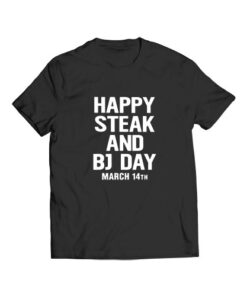 Happy Steak and BJ Day March 14th T Shirt