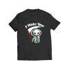 I Hate You Death Funny T Shirt