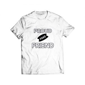 Proud Fake Friend T Shirt