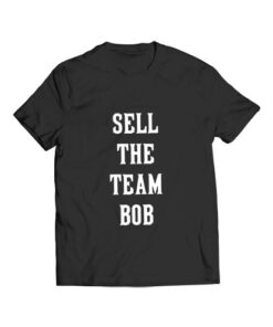 Sell The Team Bob Funny T Shirt