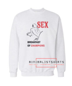 Sex Breakfast Of Champions Sweatshirt