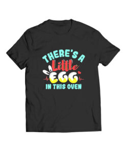 There’s A Little Egg In This Oven T Shirt