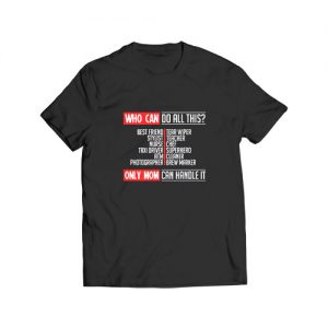 Who Can Do All This Only Mom T Shirt