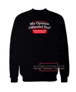 My opinion offended you Sweatshirt