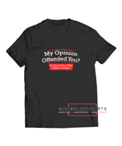 My opinion offended you T Shirt