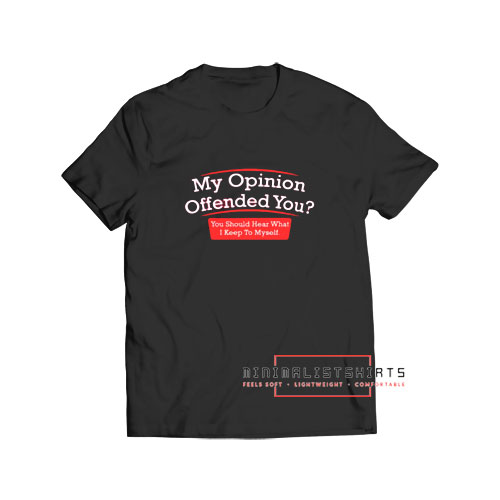 My opinion offended you T Shirt - Minimalistshirts
