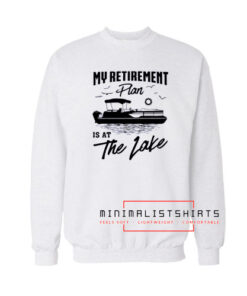 My retirement plan is the lake Sweatshirt