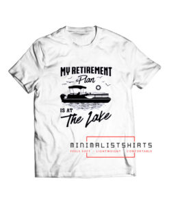 My retirement plan is the lake T Shirt