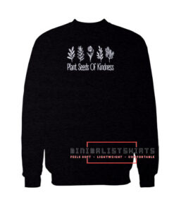 Plant Seeds Of Kindness Sweatshirt