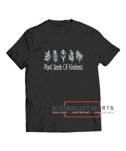 Plant Seeds Of Kindness T Shirt