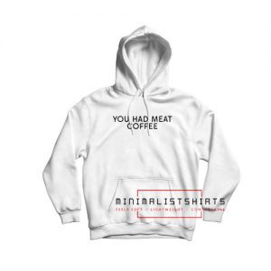 You Had Meat Coffee Hoodie