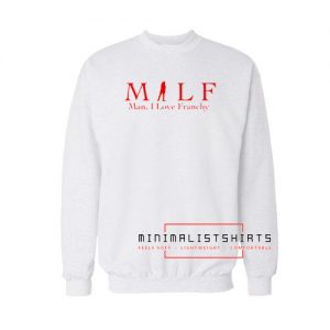Milf Man I love Franchy Sweatshirt
